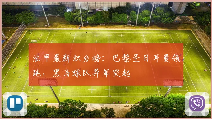 法甲最新积分榜：巴黎圣日耳曼领跑，黑马球队异军突起