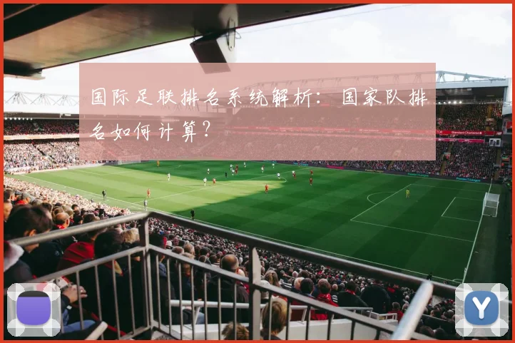 国际足联排名系统解析：国家队排名如何计算？